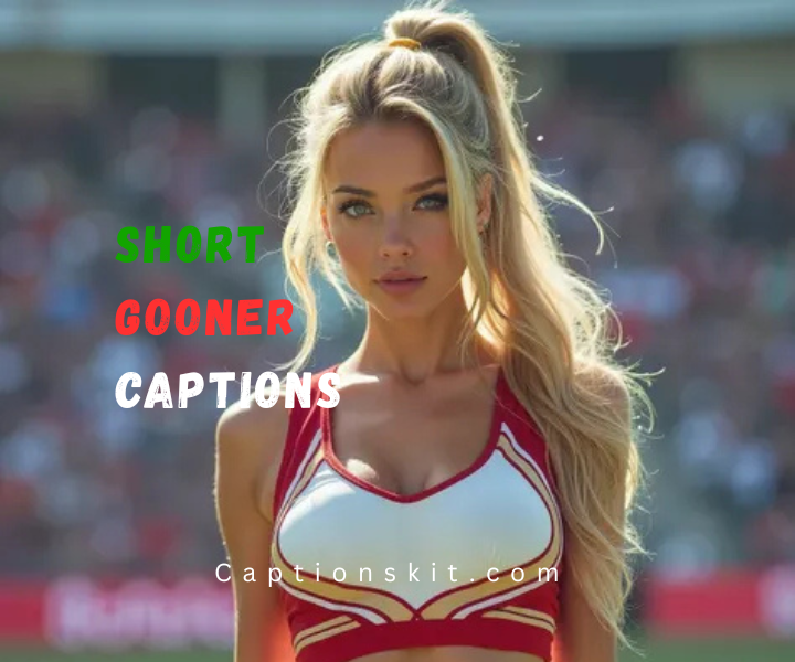 Best Short Gooner Captions For Instagram