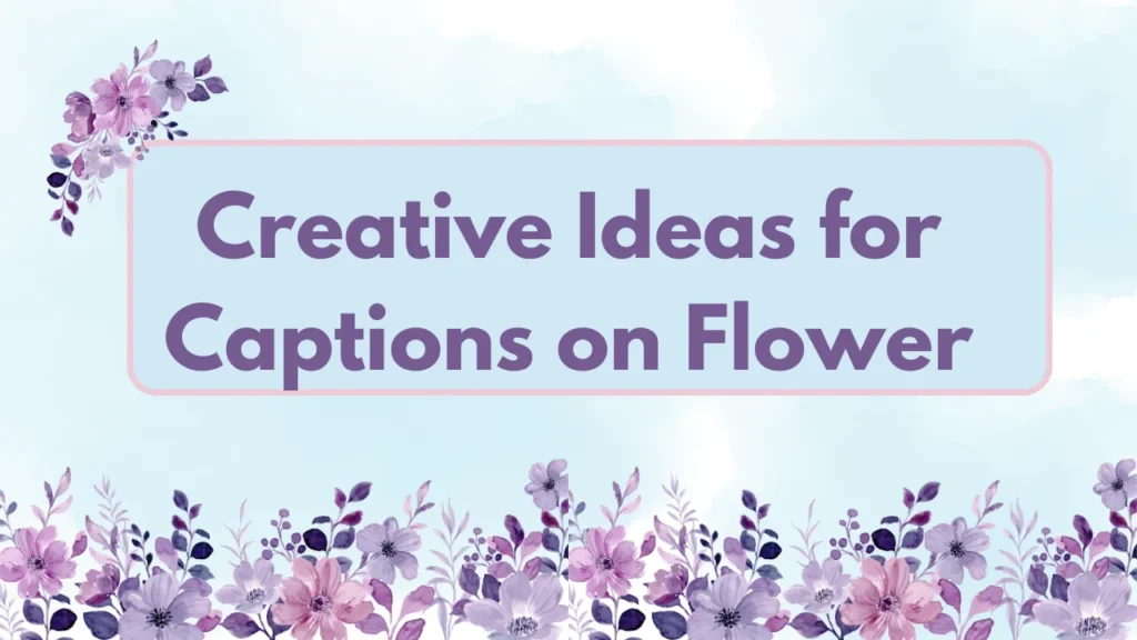 Creative Ideas for Captions on Flower