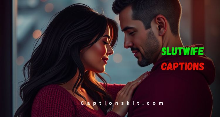 Top Slutwife Captions For Every Hot Moment