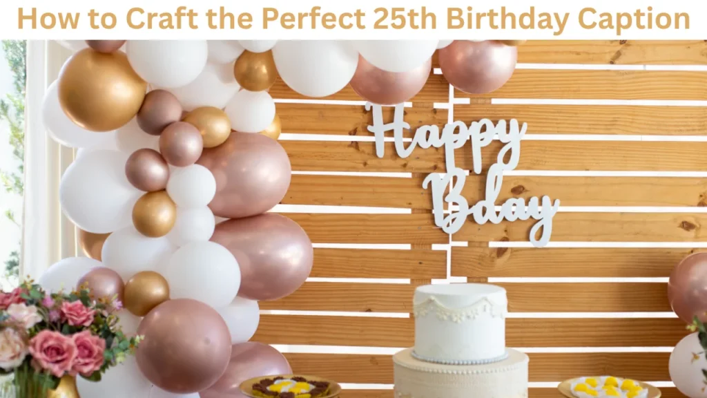 How to Craft the Perfect 25th Birthday Caption