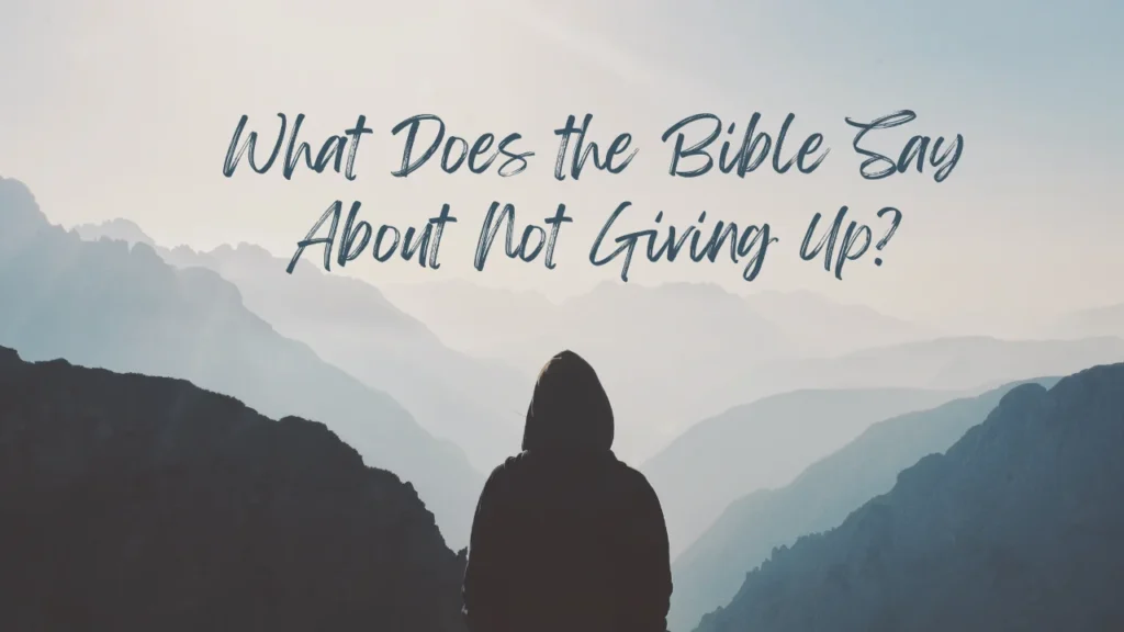 Bible Quotes About Not Giving Up and What Does the Bible Say About Not Giving Up?