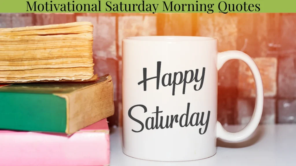 Motivational Saturday Morning Quotes