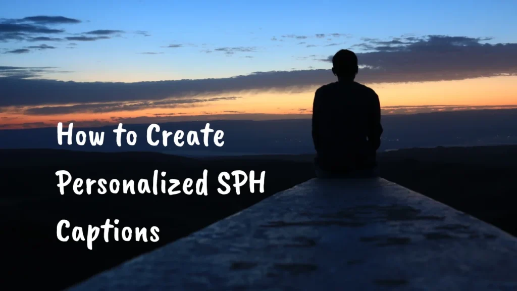 Best SPH Captions Vibes to Match Every Mood and How to Create Personalized SPH Captions