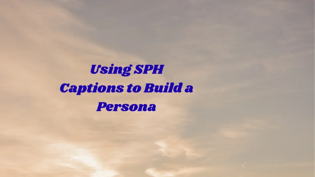 Hot SPH Captions Make Bold Statements with Your Vibes and Using SPH Captions to Build a Persona